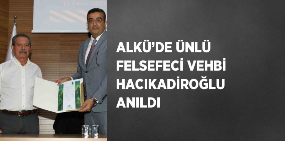 ALKÜ’DE ÜNLÜ FELSEFECİ VEHBİ HACIKADİROĞLU ANILDI
