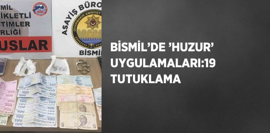 BİSMİL’DE ’HUZUR’ UYGULAMALARI:19 TUTUKLAMA