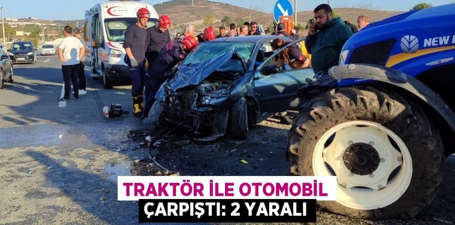 TRAKTÖR İLE OTOMOBİL ÇARPIŞTI: 2 YARALI