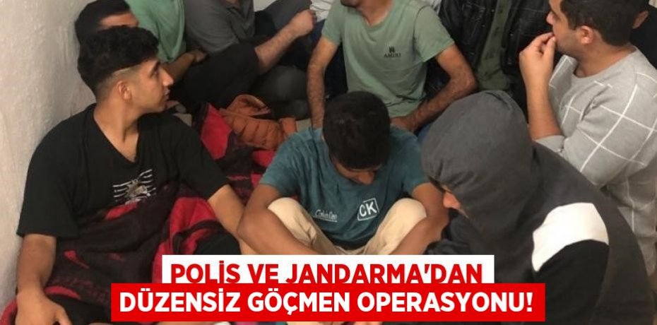 POLİS VE JANDARMA’DAN DÜZENSİZ GÖÇMEN OPERASYONU!