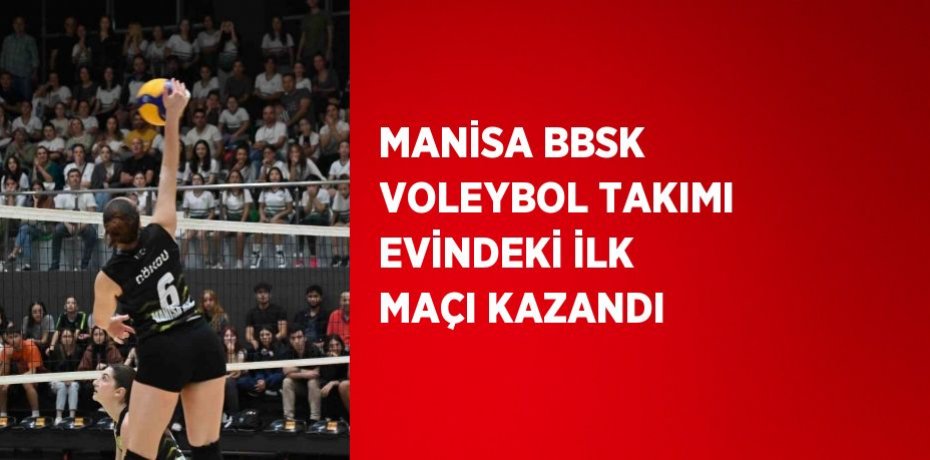 MANİSA BBSK VOLEYBOL TAKIMI EVİNDEKİ İLK MAÇI KAZANDI