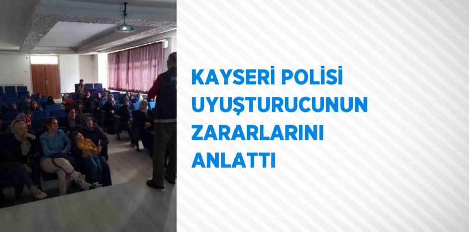 KAYSERİ POLİSİ UYUŞTURUCUNUN ZARARLARINI ANLATTI