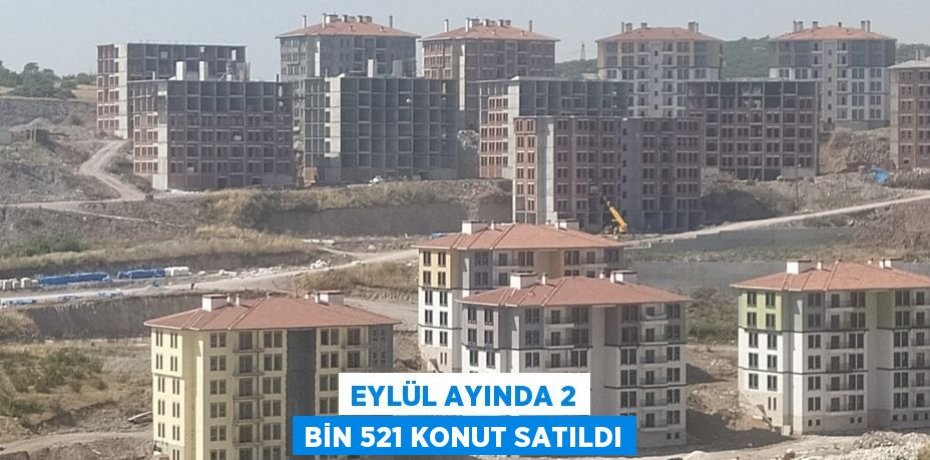 EYLÜL AYINDA 2 BİN 521 KONUT SATILDI