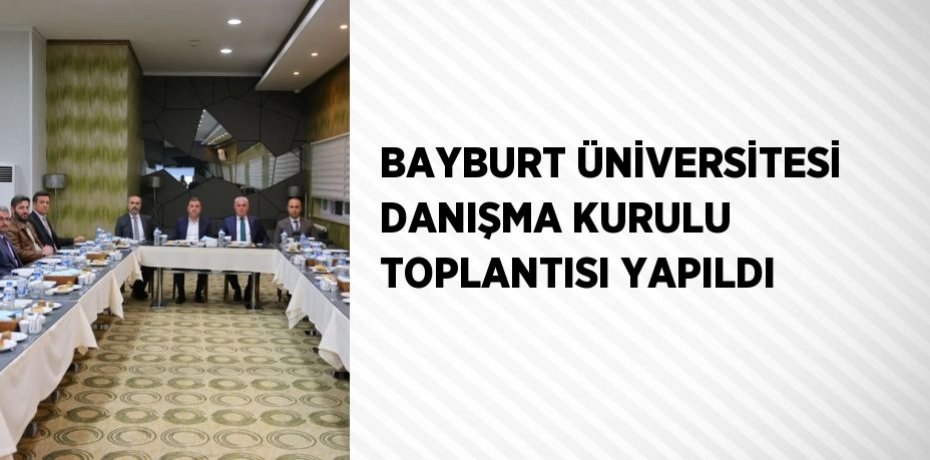BAYBURT ÜNİVERSİTESİ DANIŞMA KURULU TOPLANTISI YAPILDI