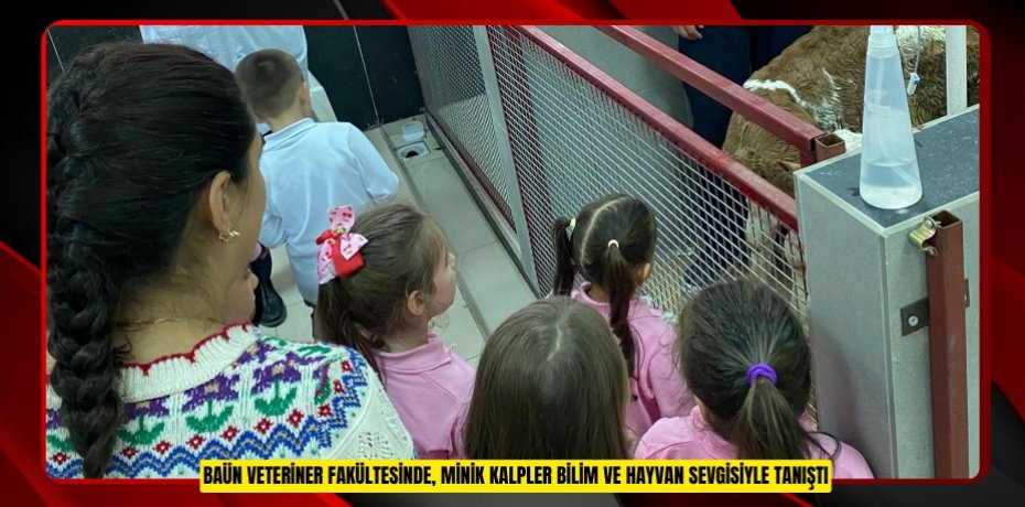 BAÜN VETERİNER FAKÜLTESİNDE, MİNİK KALPLER BİLİM VE HAYVAN SEVGİSİYLE TANIŞTI