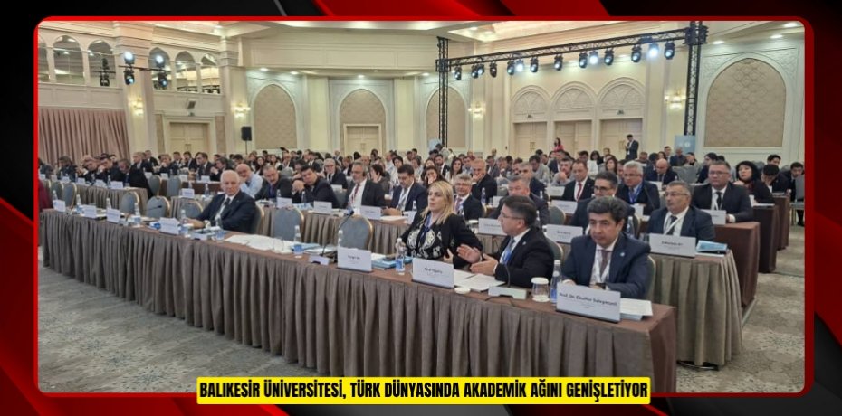 BALIKESİR ÜNİVERSİTESİ, TÜRK DÜNYASINDA AKADEMİK AĞINI GENİŞLETİYOR
