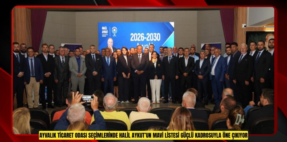 AYVALIK TİCARET ODASI SEÇİMLERİNDE HALİL AYKUT’UN MAVİ LİSTESİ GÜÇLÜ KADROSUYLA ÖNE ÇIKIYOR