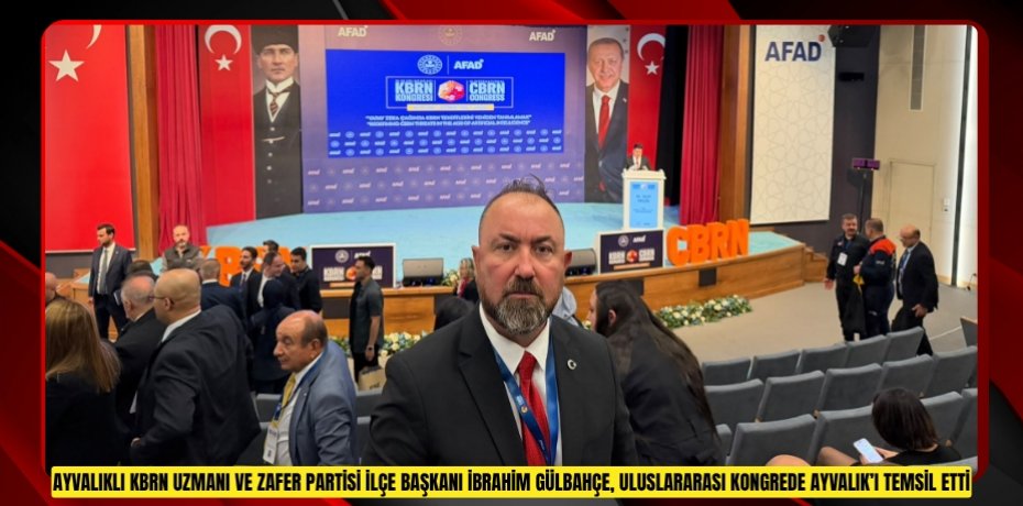 AYVALIKLI KBRN UZMANI VE ZAFER PARTİSİ İLÇE BAŞKANI İBRAHİM GÜLBAHÇE, ULUSLARARASI KONGREDE AYVALIK’I TEMSİL ETTİ