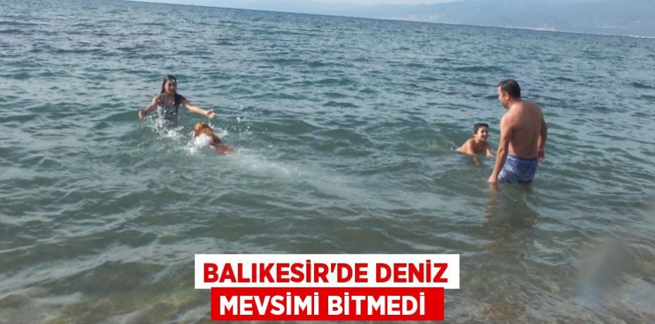 Balıkesir’de deniz mevsimi bitmedi 