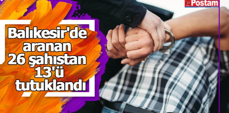 Balıkesir'de aranan 26 şahıstan 13'ü tutuklandı