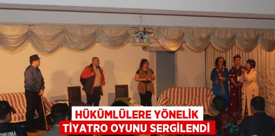 Hükümlülere yönelik tiyatro oyunu sergilendi