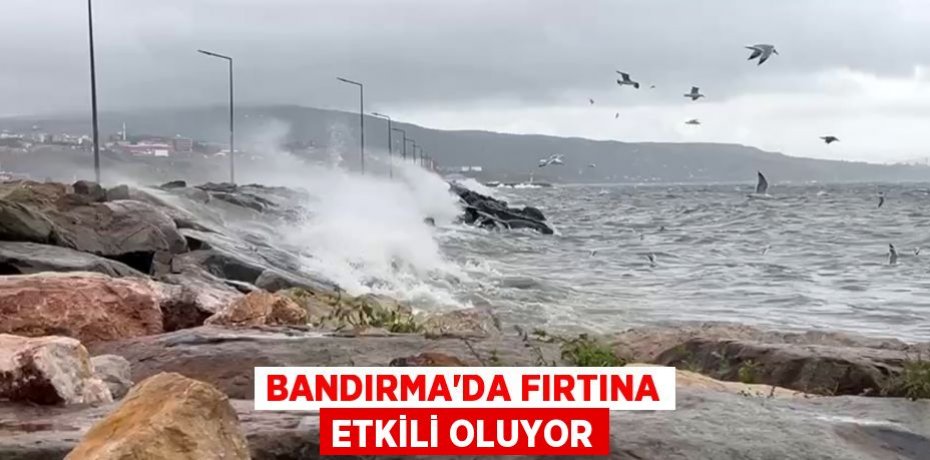 Bandırma'da fırtına etkili oluyor
