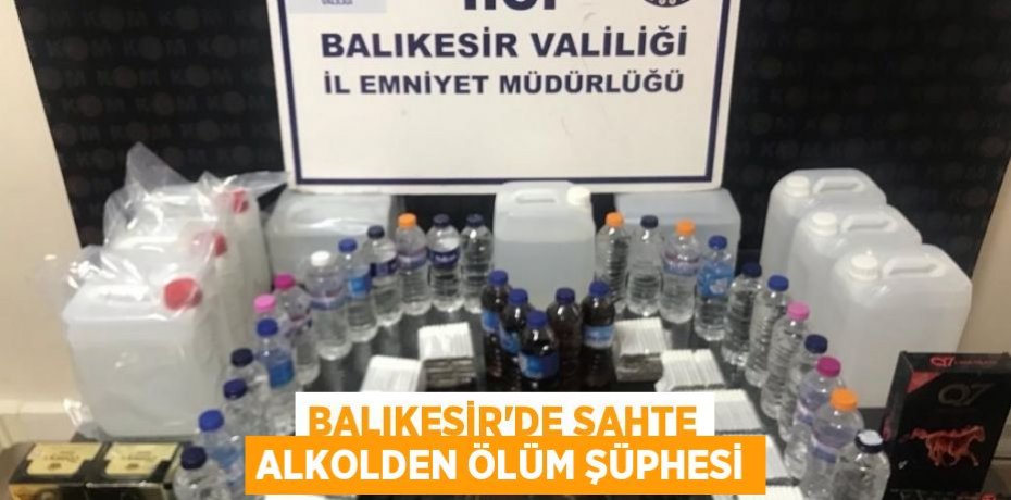 Balıkesir'de sahte alkolden ölüm şüphesi