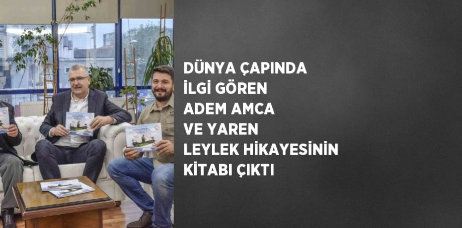 DÜNYA ÇAPINDA İLGİ GÖREN ADEM AMCA VE YAREN LEYLEK HİKAYESİNİN KİTABI ÇIKTI