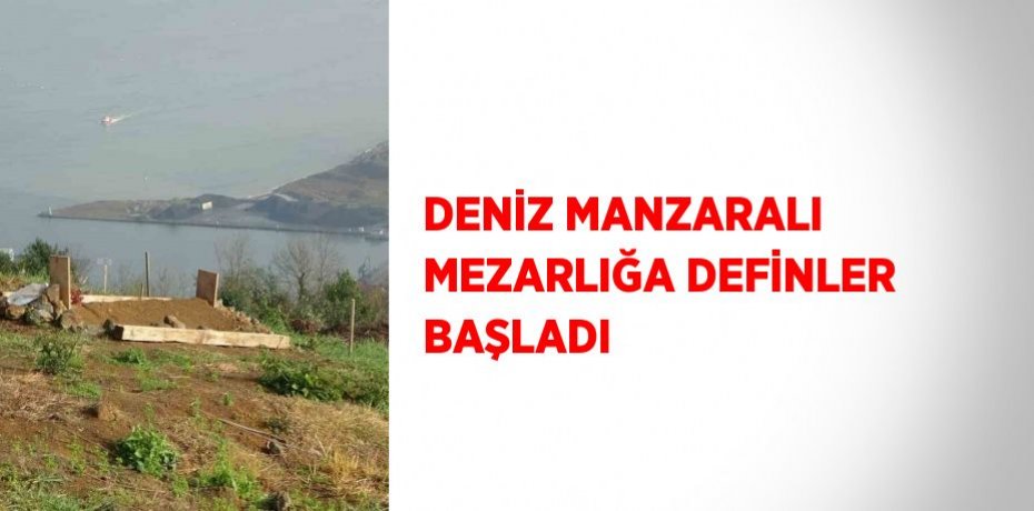 DENİZ MANZARALI MEZARLIĞA DEFİNLER BAŞLADI