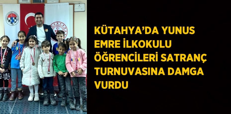 KÜTAHYA’DA YUNUS EMRE İLKOKULU ÖĞRENCİLERİ SATRANÇ TURNUVASINA DAMGA VURDU