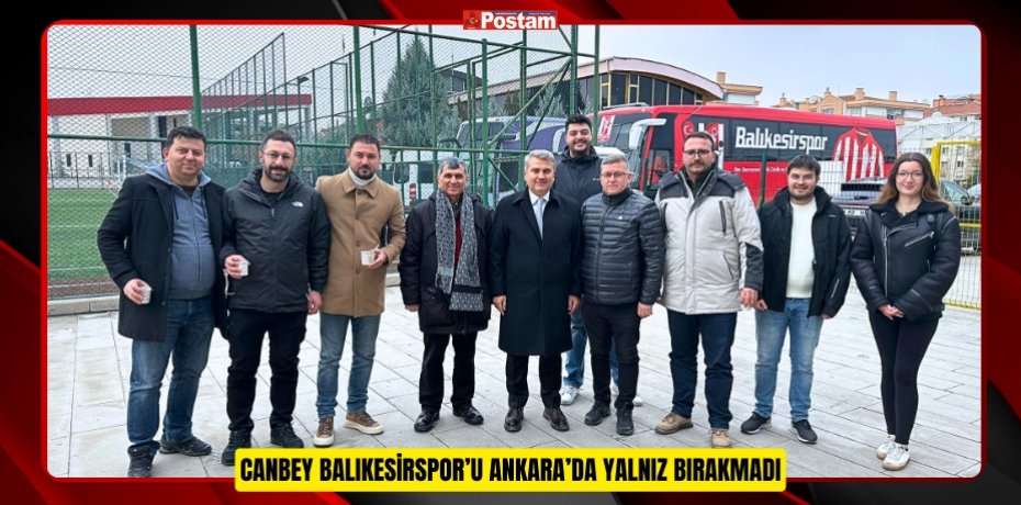 CANBEY BALIKESİRSPOR’U ANKARA’DA YALNIZ BIRAKMADI