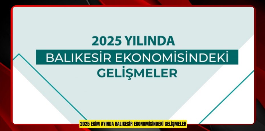 2025 EKİM AYINDA BALIKESİR EKONOMİSİNDEKİ GELİŞMELER