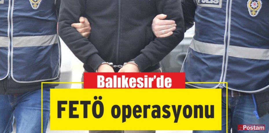 Balıkesir'de FETÖ operasyonu