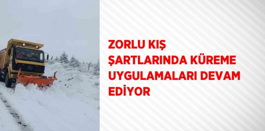 ZORLU KIŞ ŞARTLARINDA KÜREME UYGULAMALARI DEVAM EDİYOR