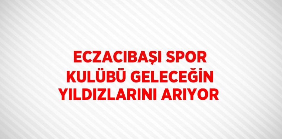 ECZACIBAŞI SPOR KULÜBÜ GELECEĞİN YILDIZLARINI ARIYOR