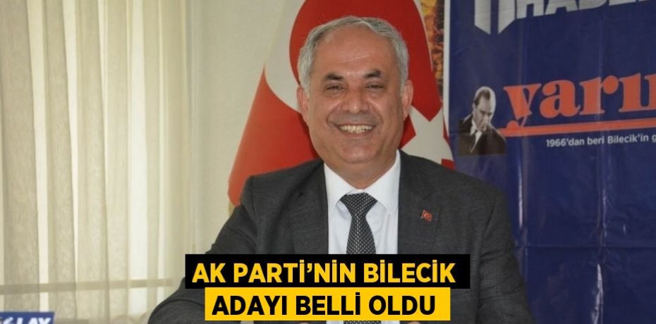AK PARTİ’NİN BİLECİK ADAYI BELLİ OLDU
