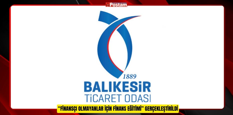 Balıkesir Ticaret Odası ve ABİGEM İş Birliğinde “Finansçı Olmayanlar İçin Finans Eğitimi” Gerçekleştirildi
