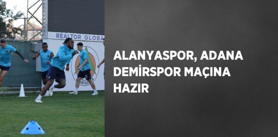 ALANYASPOR, ADANA DEMİRSPOR MAÇINA HAZIR
