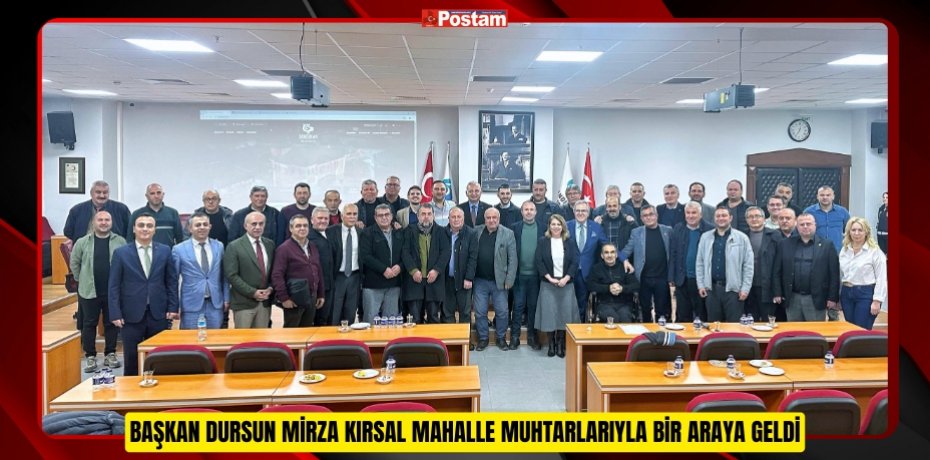 BAŞKAN DURSUN MİRZA KIRSAL MAHALLE MUHTARLARIYLA BİR ARAYA GELDİ