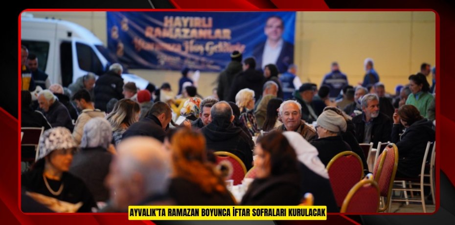 AYVALIK’TA RAMAZAN BOYUNCA İFTAR SOFRALARI KURULACAK
