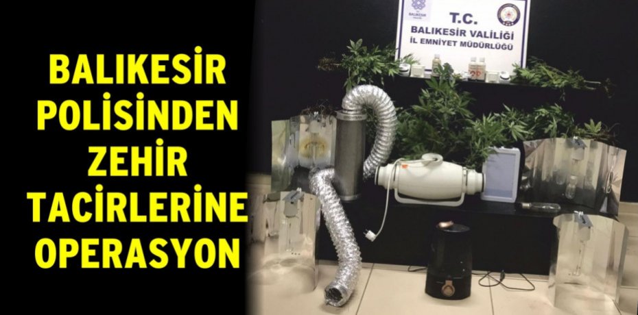 BALIKESİR POLİSİNDEN ZEHİR TACİRLERİNE OPERASYON