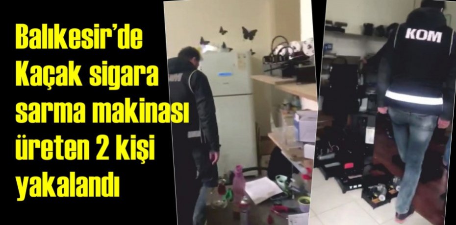Kaçak sigara sarma makinası üreten 2 kişi yakalandı