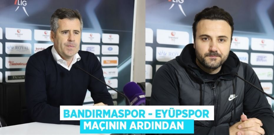 Bandırmaspor - Eyüpspor maçının ardından  