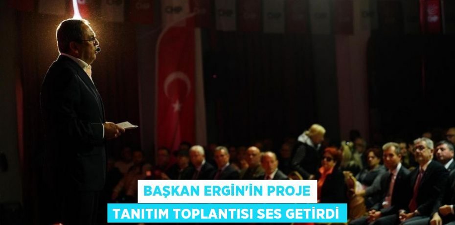 BAŞKAN ERGİN’İN PROJE TANITIM TOPLANTISI SES GETİRDİ