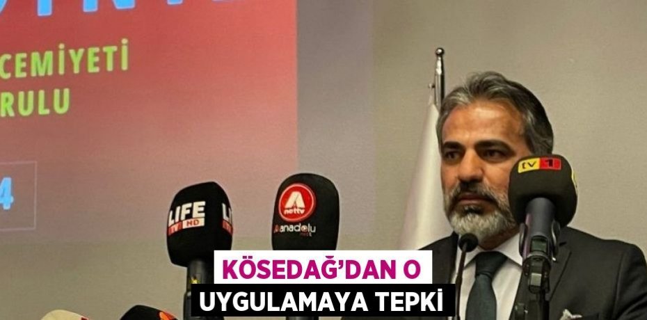 KÖSEDAĞ’DAN O UYGULAMAYA TEPKİ