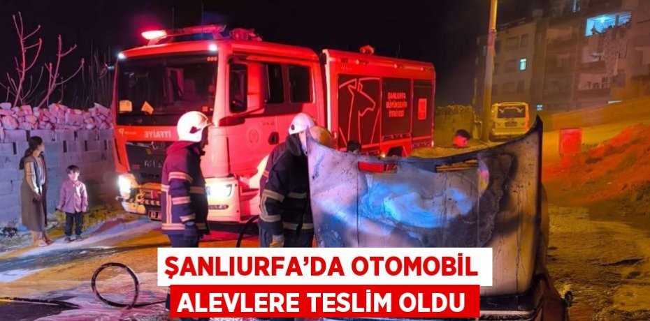 ŞANLIURFA’DA OTOMOBİL ALEVLERE TESLİM OLDU