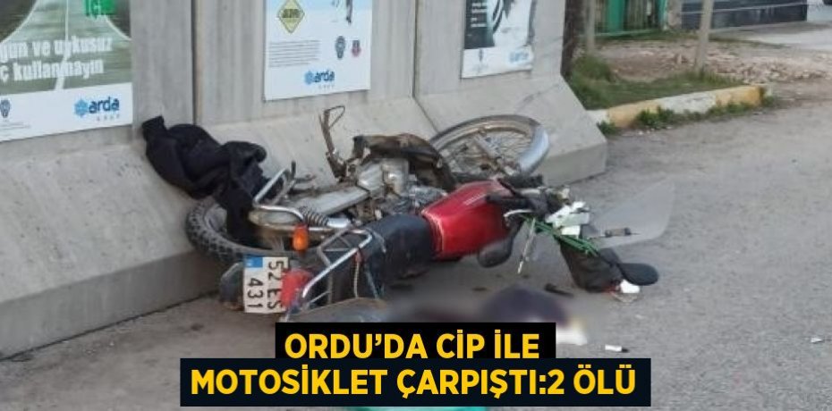 ORDU’DA CİP İLE MOTOSİKLET ÇARPIŞTI:2 ÖLÜ