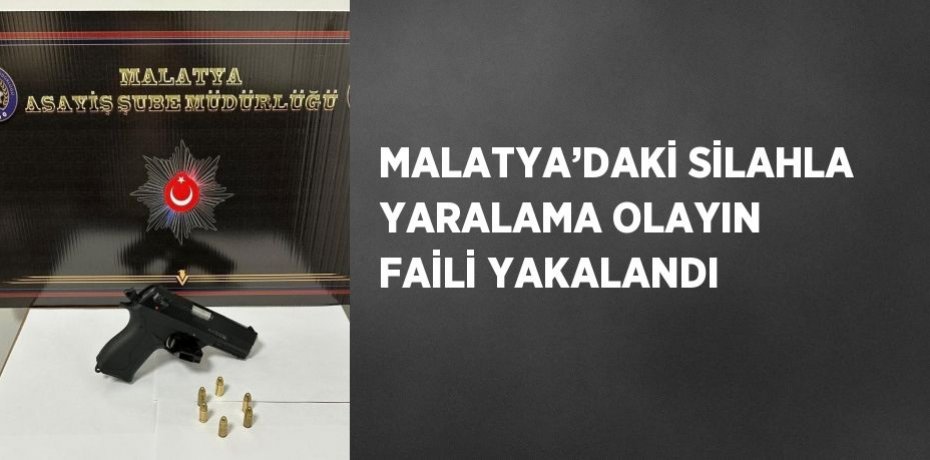 MALATYA’DAKİ SİLAHLA YARALAMA OLAYIN FAİLİ YAKALANDI