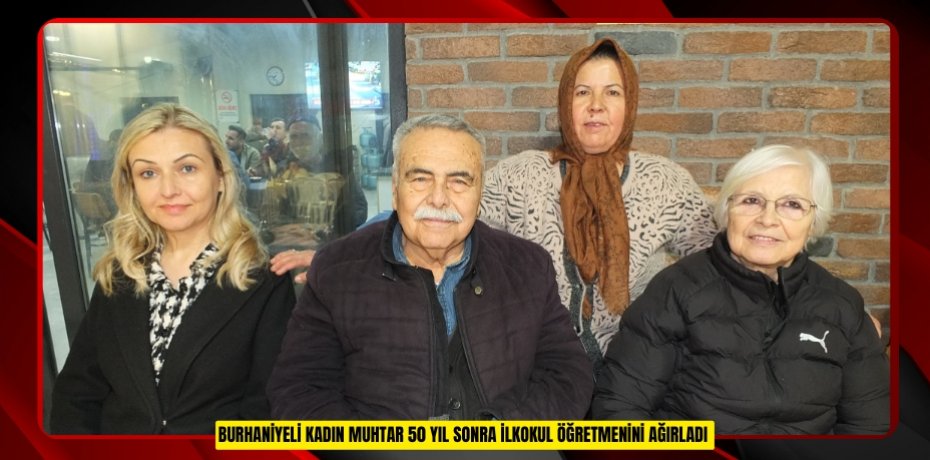 Burhaniyeli kadın muhtar 50 yıl sonra ilkokul öğretmenini ağırladı
