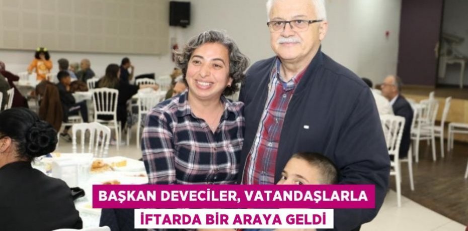 Başkan Deveciler, vatandaşlarla iftarda bir araya geldi
