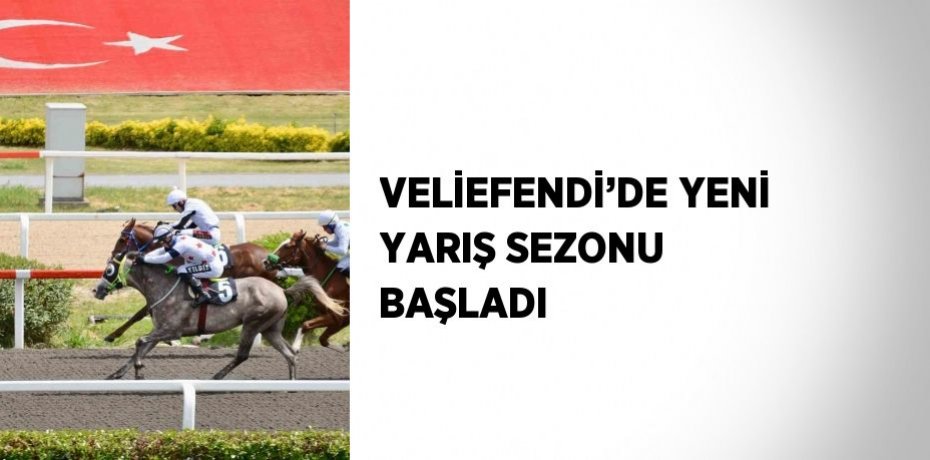 VELİEFENDİ’DE YENİ YARIŞ SEZONU BAŞLADI