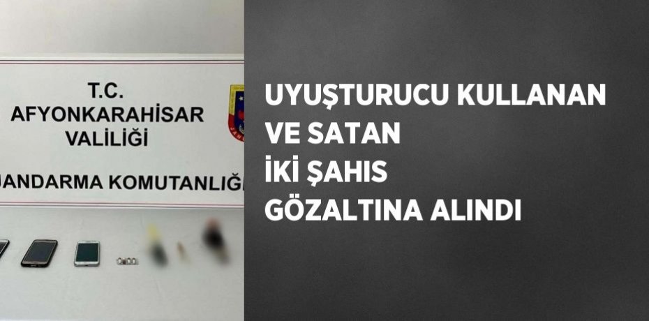 UYUŞTURUCU KULLANAN VE SATAN İKİ ŞAHIS GÖZALTINA ALINDI