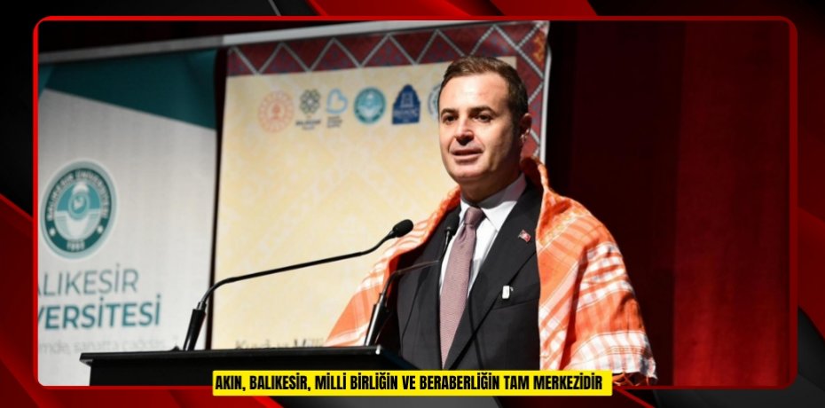  Akın, "Balıkesir, milli birliğin ve beraberliğin tam merkezidir"  