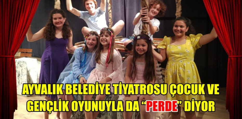 AYVALIK BELEDİYE TİYATROSU ÇOCUK VE GENÇLİK OYUNUYLA DA “PERDE” DİYOR