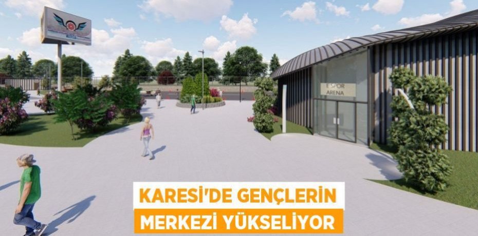 KARESİ’DE GENÇLERİN MERKEZİ YÜKSELİYOR