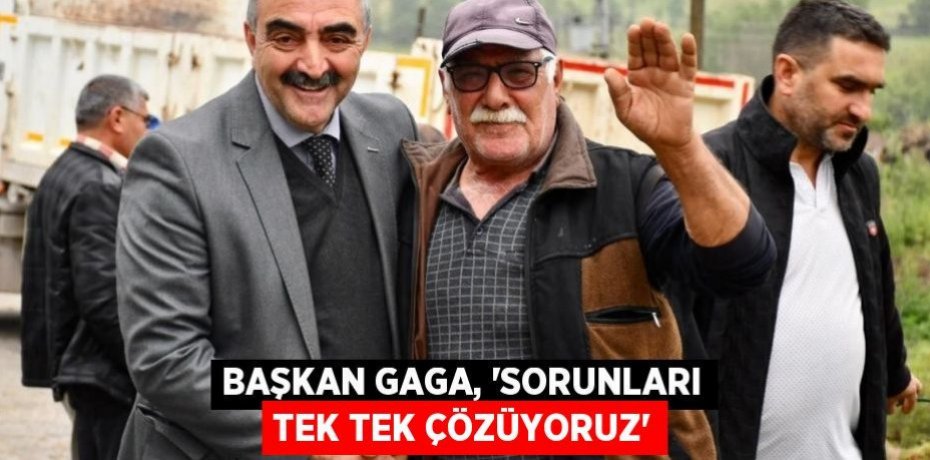 Başkan Gaga, “Sorunları tek tek çözüyoruz”