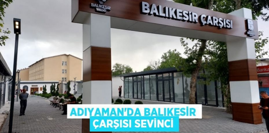 Adıyaman'da Balıkesir Çarşısı Sevinci