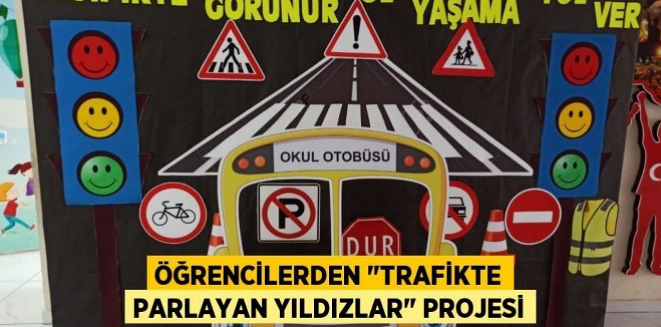 Öğrencilerden "Trafikte Parlayan Yıldızlar" Projesi