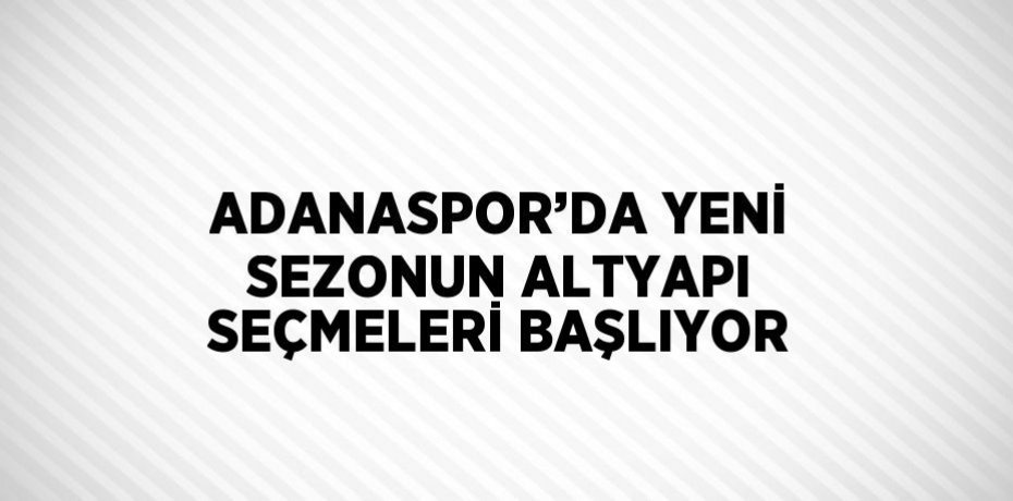 ADANASPOR’DA YENİ SEZONUN ALTYAPI SEÇMELERİ BAŞLIYOR
