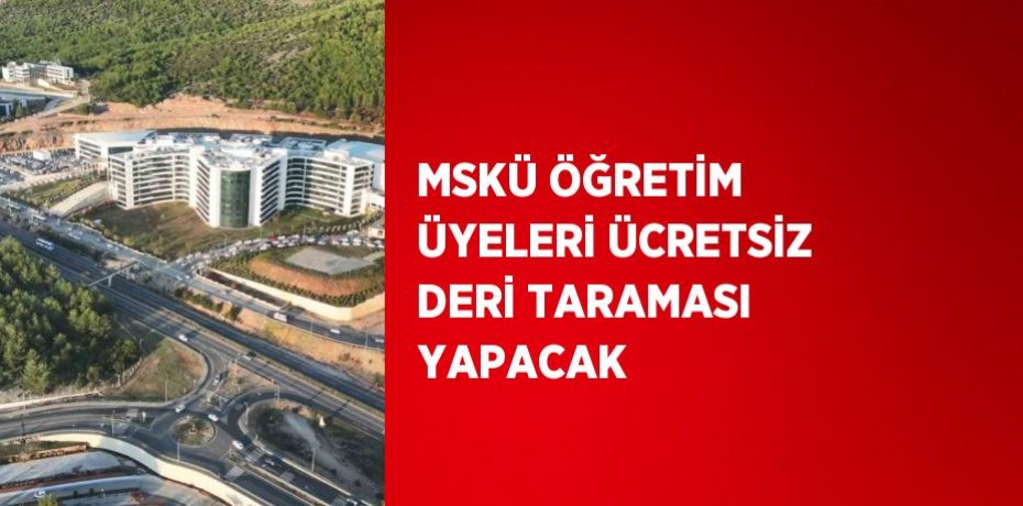 MSKÜ ÖĞRETİM ÜYELERİ ÜCRETSİZ DERİ TARAMASI YAPACAK